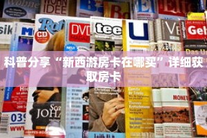 科普分享“新西游房卡在哪买”详细获取房卡