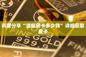 科普分享“流樱房卡多少钱”详细获取房卡