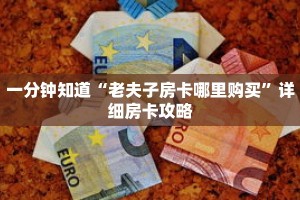 一分钟知道“老夫子房卡哪里购买”详细房卡攻略