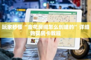 玩家秒懂“金花房间怎么创建的”详细购买房卡教程