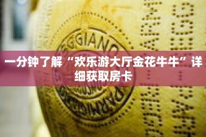 一分钟了解“欢乐游大厅金花牛牛”详细获取房卡