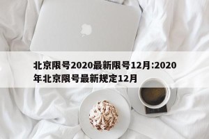 北京限号2020最新限号12月:2020年北京限号最新规定12月