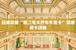 玩家攻略“新二号大厅牛牛房卡”详细房卡攻略