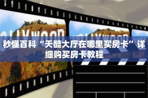 秒懂百科“天酷大厅在哪里买房卡”详细购买房卡教程