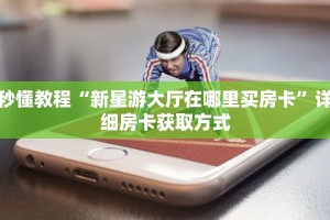 秒懂教程“新星游大厅在哪里买房卡”详细房卡获取方式