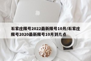 石家庄限号2022最新限号10月/石家庄限号2020最新限号10月到几点