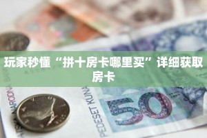 玩家秒懂“拼十房卡哪里买”详细获取房卡