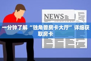 一分钟了解“独角兽房卡大厅”详细获取房卡