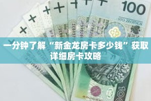 一分钟了解“新金龙房卡多少钱”获取详细房卡攻略