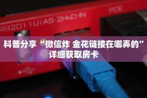 科普分享“微信炸 金花链接在哪弄的”详细获取房卡