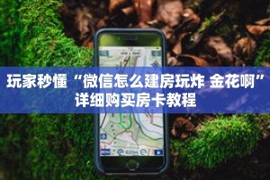 玩家秒懂“微信怎么建房玩炸 金花啊”详细购买房卡教程