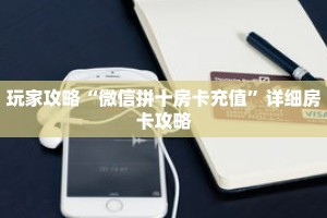 玩家攻略“微信拼十房卡充值”详细房卡攻略