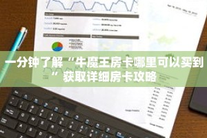 一分钟了解“牛魔王房卡哪里可以买到”获取详细房卡攻略