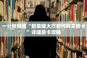 一分钟知道“新荣耀大厅如何购买房卡”详细房卡攻略