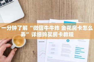 一分钟了解“微信牛牛炸 金花房卡怎么弄”详细购买房卡教程