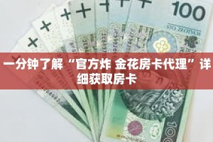 一分钟了解“官方炸 金花房卡代理”详细获取房卡