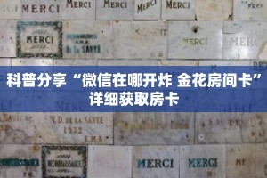 科普分享“微信在哪开炸 金花房间卡”详细获取房卡