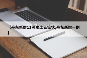 【丹东新增11例本土无症状,丹东新增一例】