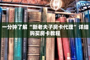 一分钟了解“新老夫子房卡代理”详细购买房卡教程