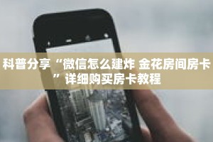 科普分享“微信怎么建炸 金花房间房卡”详细购买房卡教程