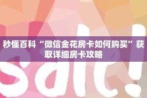 秒懂百科“微信金花房卡如何购买”获取详细房卡攻略