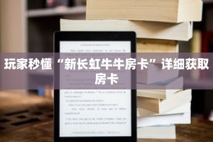 玩家秒懂“新长虹牛牛房卡”详细获取房卡