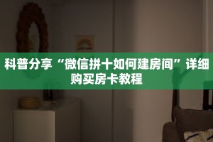 科普分享“微信拼十如何建房间”详细购买房卡教程