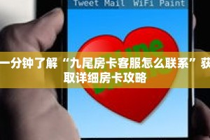 一分钟了解“九尾房卡客服怎么联系”获取详细房卡攻略