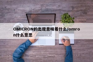 OMICRON的出现意味着什么/omron什么意思