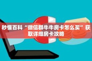 秒懂百科“微信群牛牛房卡怎么买”获取详细房卡攻略
