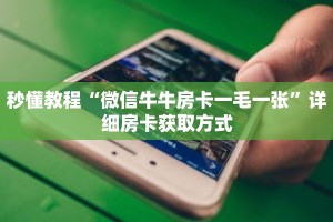 秒懂教程“微信牛牛房卡一毛一张”详细房卡获取方式
