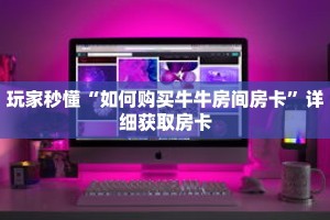 玩家秒懂“如何购买牛牛房间房卡”详细获取房卡