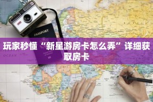 玩家秒懂“新星游房卡怎么弄”详细获取房卡