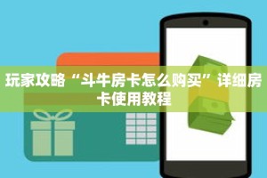 玩家攻略“斗牛房卡怎么购买”详细房卡使用教程