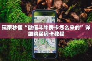玩家秒懂“微信斗牛房卡怎么来的”详细购买房卡教程