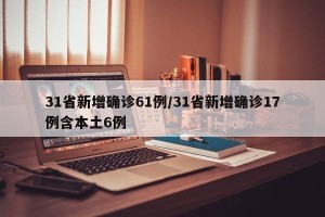 31省新增确诊61例/31省新增确诊17例含本土6例