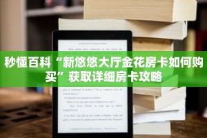 秒懂百科“新悠悠大厅金花房卡如何购买”获取详细房卡攻略