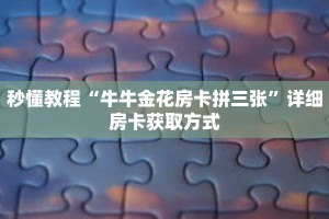 秒懂教程“牛牛金花房卡拼三张”详细房卡获取方式