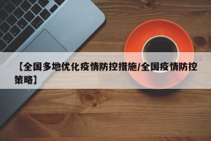 【全国多地优化疫情防控措施/全国疫情防控策略】