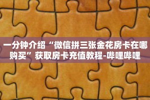 一分钟介绍“微信拼三张金花房卡在哪购买”获取房卡充值教程-哔哩哔哩