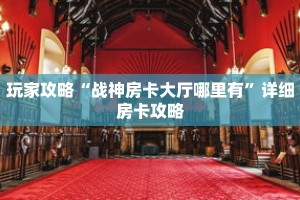 玩家攻略“战神房卡大厅哪里有”详细房卡攻略