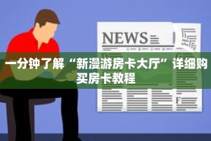 一分钟了解“新漫游房卡大厅”详细购买房卡教程