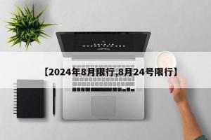 【2024年8月限行,8月24号限行】