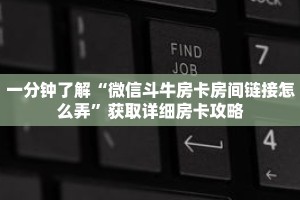 一分钟了解“微信斗牛房卡房间链接怎么弄”获取详细房卡攻略