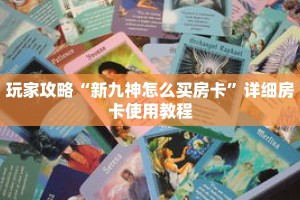 玩家攻略“新九神怎么买房卡”详细房卡使用教程