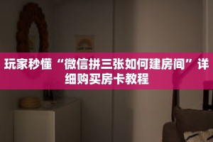 玩家秒懂“微信拼十创建房间卡”详细购买房卡教程