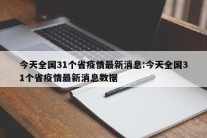 今天全国31个省疫情最新消息:今天全国31个省疫情最新消息数据