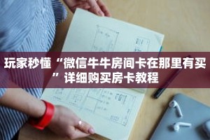 玩家秒懂“微信牛牛房间卡在那里有买”详细购买房卡教程