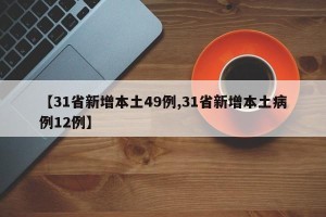 【31省新增本土49例,31省新增本土病例12例】