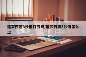 造梦西游3沙僧打穷奇/造梦西游3沙僧怎么过